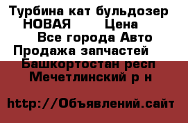 Турбина кат бульдозер D10 НОВАЯ!!!! › Цена ­ 80 000 - Все города Авто » Продажа запчастей   . Башкортостан респ.,Мечетлинский р-н